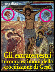 Gli extraterrestri furono testimoni della crocifissione di Gesù